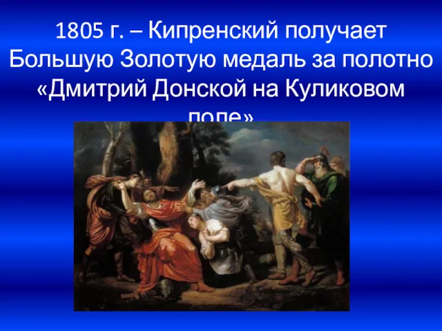 1805 г. – Кипренский получает Большую Золотую медаль за полотно «Дмитрий Донской на Куликовом поле»
