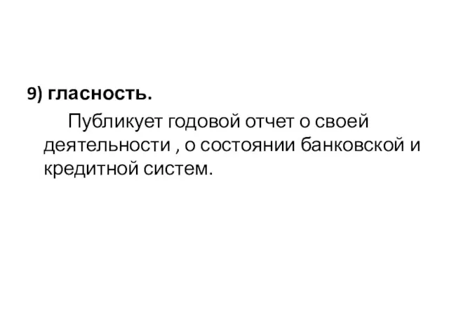 9) гласность. Публикует годовой отчет о своей деятельности , о состоянии банковской и кредитной систем.