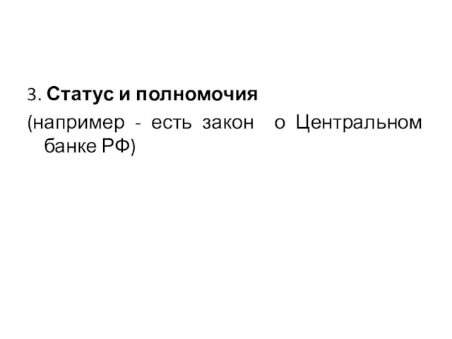 3. Статус и полномочия (например - есть закон о Центральном банке РФ)