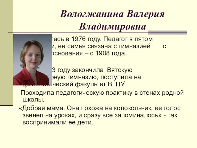 Вологжанина Валерия Владимировна Родилась в 1976 году. Педагог в пятом поколении, ее семья