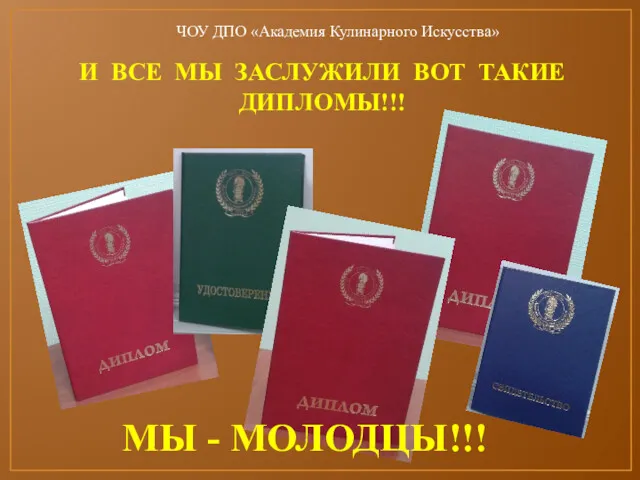 ЧОУ ДПО «Академия Кулинарного Искусства» И ВСЕ МЫ ЗАСЛУЖИЛИ ВОТ ТАКИЕ ДИПЛОМЫ!!! МЫ - МОЛОДЦЫ!!!