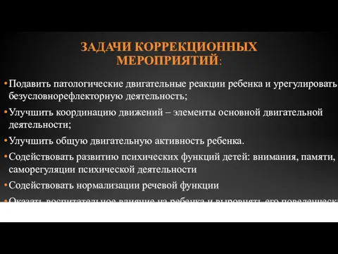 ЗАДАЧИ КОРРЕКЦИОННЫХ МЕРОПРИЯТИЙ: Подавить патологические двигательные реакции ребенка и урегулировать