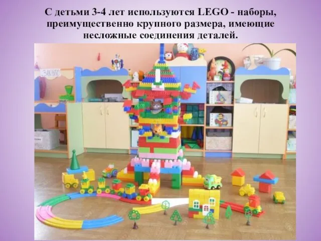 С детьми 3-4 лет используются LEGO - наборы, преимущественно крупного размера, имеющие несложные соединения деталей.