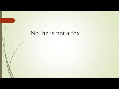 No, he is not a fox.