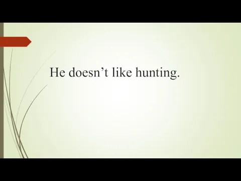 He doesn’t like hunting.