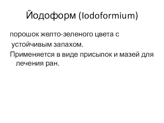 Йодоформ (Iodoformium) порошок желто-зеленого цвета с устойчивым запахом. Применяется в