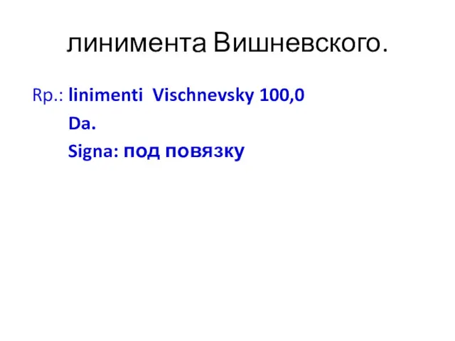 линимента Вишневского. Rp.: linimenti Vischnevsky 100,0 Da. Signa: под повязку