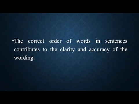 The correct order of words in sentences contributes to the clarity and accuracy of the wording.