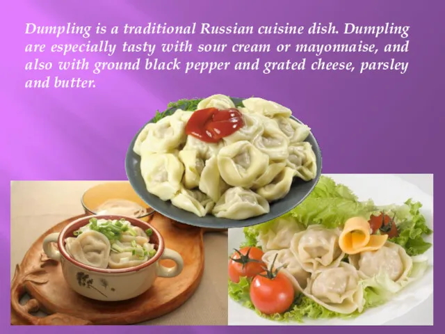 Dumpling is a traditional Russian cuisine dish. Dumpling are especially