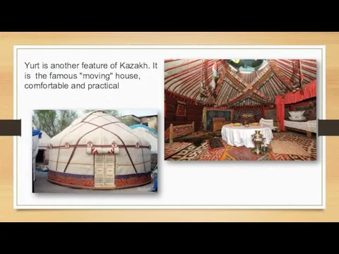 Yurt is another feature of Kazakh. It is the famous "moving" house, comfortable and practical