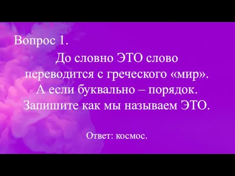 Вопрос 1. До словно ЭТО слово переводится с греческого «мир».