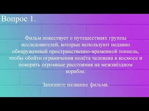 Вопрос 1. Фильм повествует о путешествиях группы исследователей, которые используют