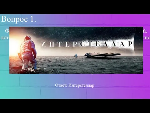 Вопрос 1. Фильм повествует о путешествиях группы исследователей, которые используют