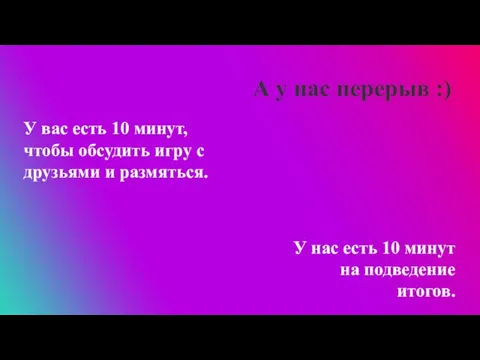 А у нас перерыв :) У вас есть 10 минут,