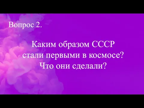 Вопрос 2. Каким образом СССР стали первыми в космосе? Что они сделали?