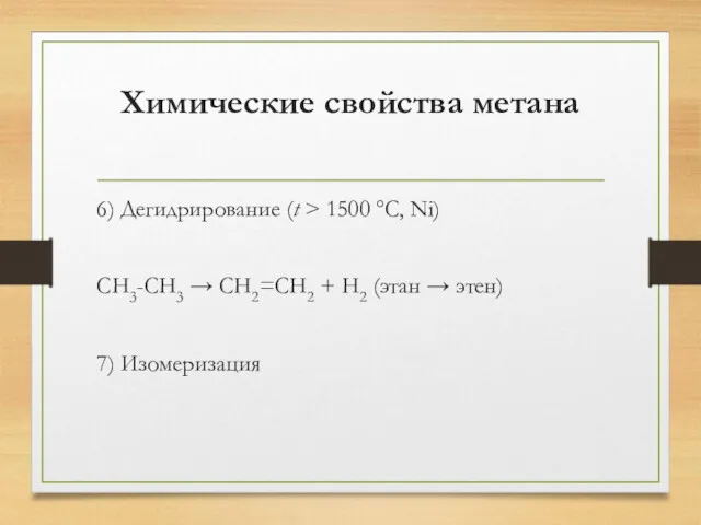 Химические свойства метана 6) Дегидрирование (t > 1500 °C, Ni) CH3-CH3 → CH2=CH2