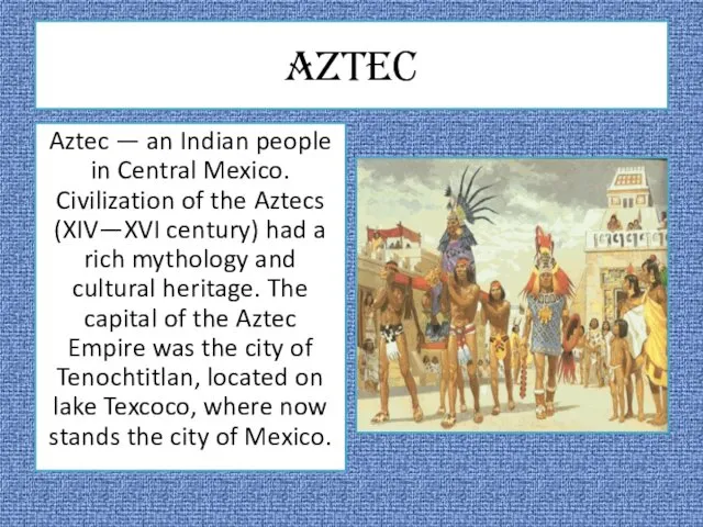 Aztec Aztec — an Indian people in Central Mexico. Civilization