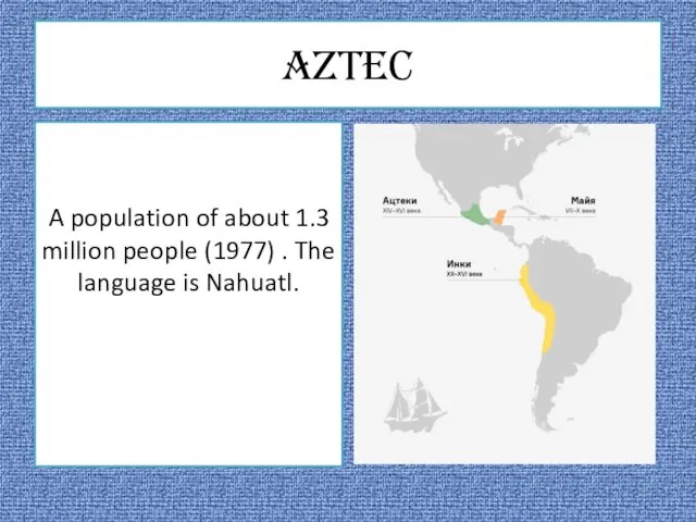 Aztec A population of about 1.3 million people (1977) . The language is Nahuatl.