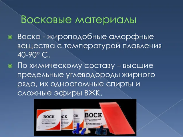 Восковые материалы Воска - жироподобные аморфные вещества с температу­рой плавления 40-90° С. По