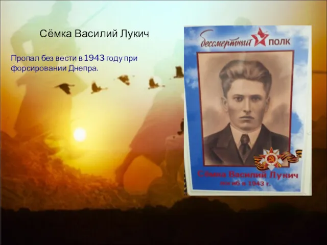 Сёмка Василий Лукич Пропал без вести в 1943 году при форсировании Днепра.