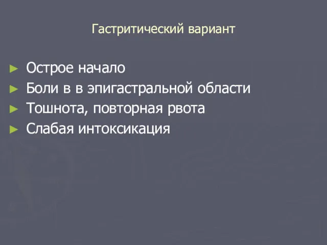 Гастритический вариант Острое начало Боли в в эпигастральной области Тошнота, повторная рвота Слабая интоксикация