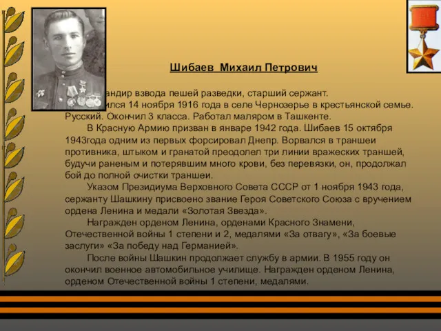 Шибаев Михаил Петрович Командир взвода пешей разведки, старший сержант. Родился 14 ноября 1916