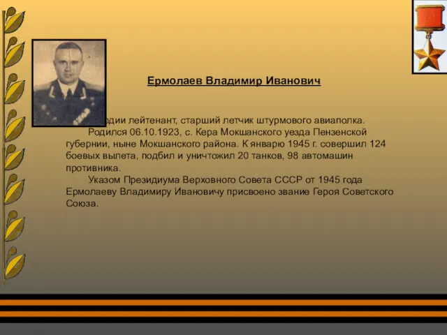 Ермолаев Владимир Иванович Гвардии лейтенант, старший летчик штурмового авиаполка. Родился 06.10.1923, с. Кера