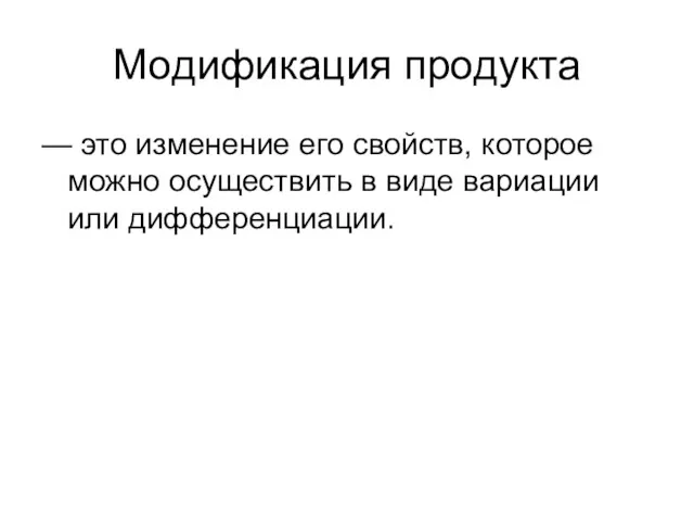 Модификация продукта — это изменение его свойств, которое можно осуществить в виде вариации или дифференциации.