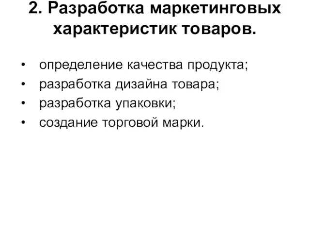 2. Разработка маркетинговых характеристик товаров. определение качества продукта; разработка дизайна товара; разработка упаковки; создание торговой марки.