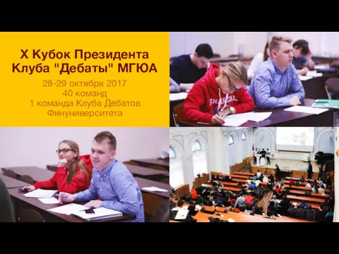 X Кубок Президента Клуба "Дебаты" МГЮА 28-29 октября 2017 40 команд 1 команда Клуба Дебатов Финуниверситета