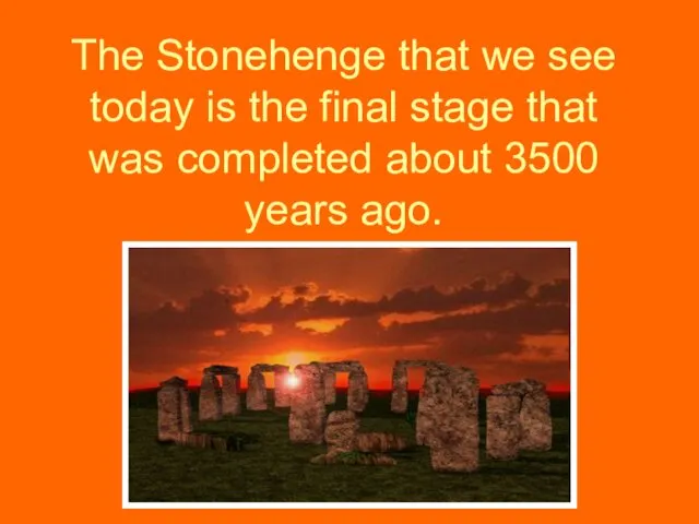 The Stonehenge that we see today is the final stage that was completed