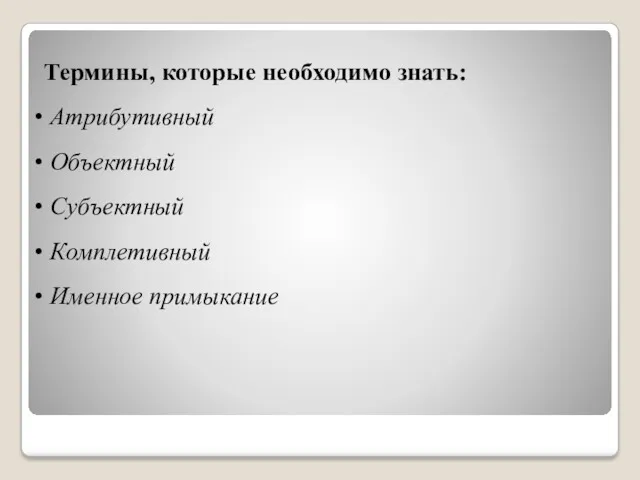 Термины, которые необходимо знать: Атрибутивный Объектный Субъектный Комплетивный Именное примыкание