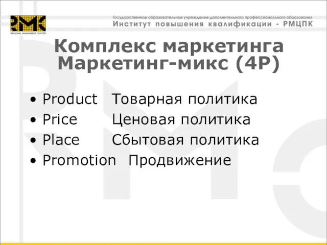 Комплекс маркетинга Маркетинг-микс (4Р) Product Товарная политика Price Ценовая политика Place Сбытовая политика Promotion Продвижение
