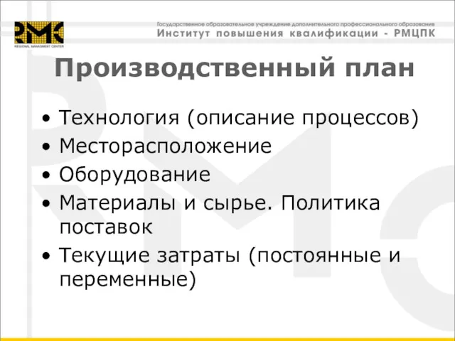 Производственный план Технология (описание процессов) Месторасположение Оборудование Материалы и сырье. Политика поставок Текущие