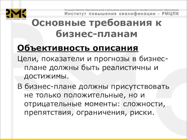 Основные требования к бизнес-планам Объективность описания Цели, показатели и прогнозы в бизнес-плане должны