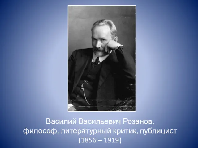 Василий Васильевич Розанов, философ, литературный критик, публицист (1856 – 1919)