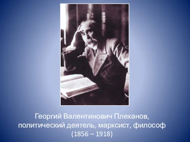 Георгий Валентинович Плеханов, политический деятель, марксист, философ (1856 – 1918)