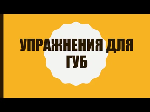 УПРАЖНЕНИЯ ДЛЯ ГУБ