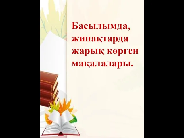 Басылымда, жинақтарда жарық көрген мақалалары.