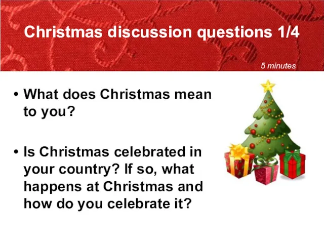 Christmas discussion questions 1/4 What does Christmas mean to you? Is Christmas celebrated
