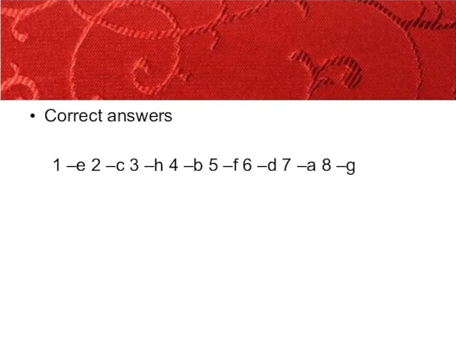 Correct answers 1 –e 2 –c 3 –h 4 –b 5 –f 6