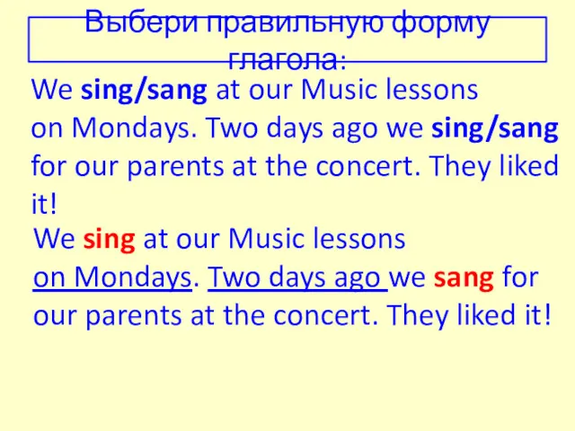 We sing/sang at our Music lessons on Mondays. Two days
