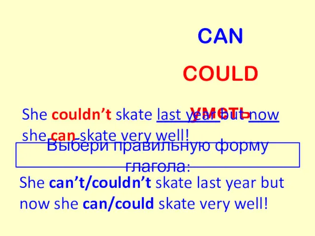 CAN COULD уметь She can’t/couldn’t skate last year but now