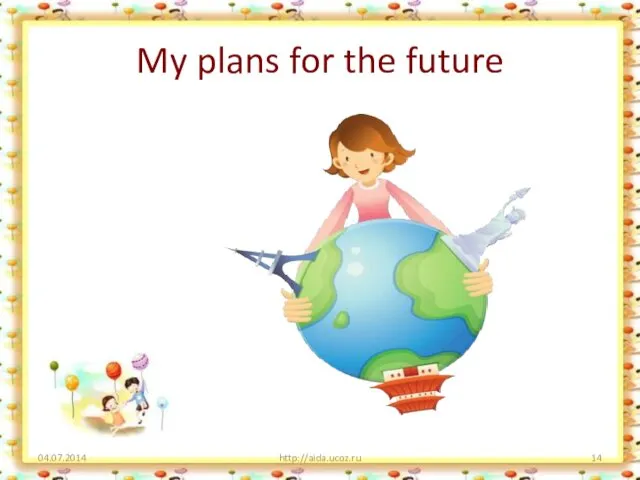 My plans for the future 04.07.2014 http://aida.ucoz.ru
