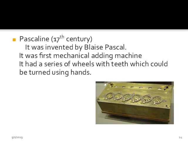 Pascaline (17th century) It was invented by Blaise Pascal. It