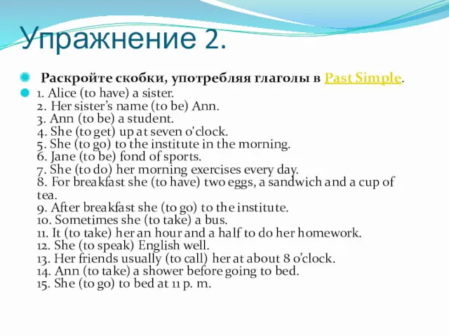 Упражнение 2. Раскройте скобки, употребляя глаголы в Past Simple. 1.