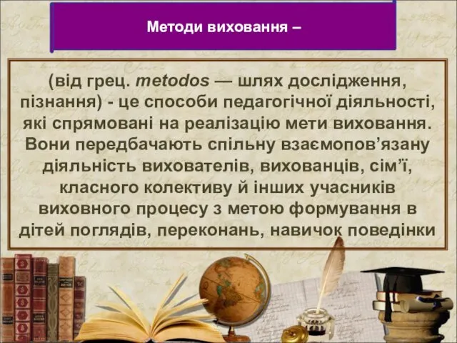 Методи виховання – (від грец. metodos — шлях дослідження, пізнання)