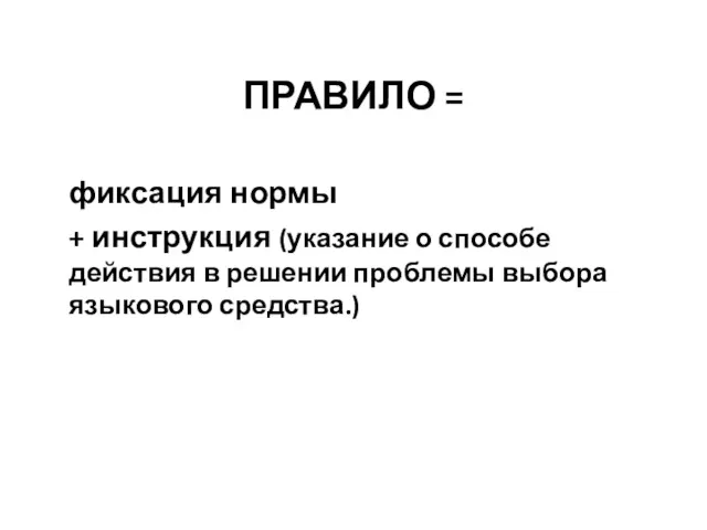 ПРАВИЛО = фиксация нормы + инструкция (указание о способе действия в решении проблемы выбора языкового средства.)