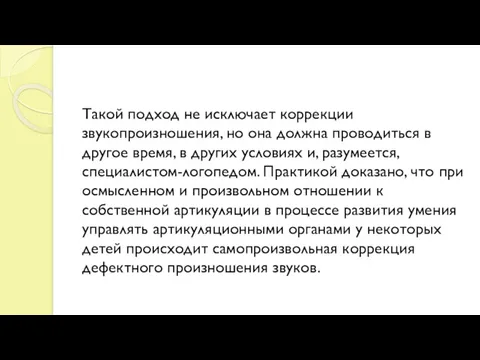 Такой подход не исключает коррекции звукопроизношения, но она должна проводиться