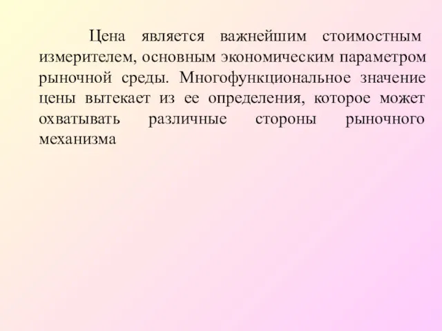 Цена является важнейшим стоимостным измерителем, основным экономическим параметром рыночной среды.